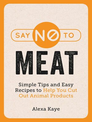 cover image of Say No to Meat: Simple Tips and Easy Recipes to Help You Cut Out Animal Products